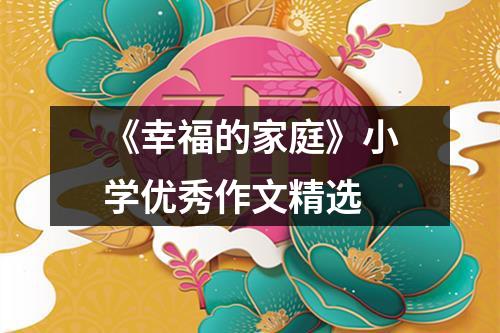 《幸福的家庭》小学优秀作文精选