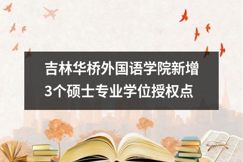 吉林华桥外国语学院新增3个硕士专业学位授权点