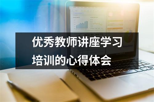 优秀教师讲座学习培训的心得体会