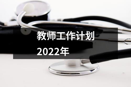 教师工作计划2022年