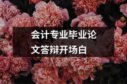 会计专业毕业论文答辩开场白