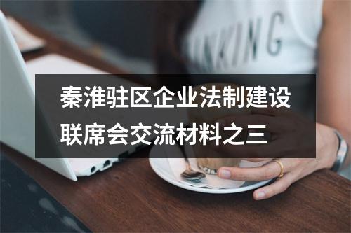 秦淮驻区企业法制建设联席会交流材料之三