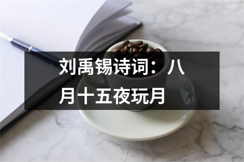 刘禹锡诗词：八月十五夜玩月