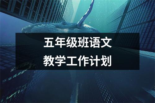 五年级班语文教学工作计划