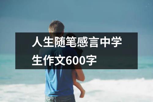 人生随笔感言中学生作文600字