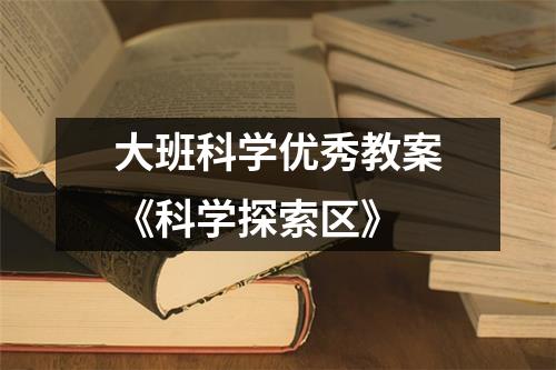 大班科学优秀教案《科学探索区》