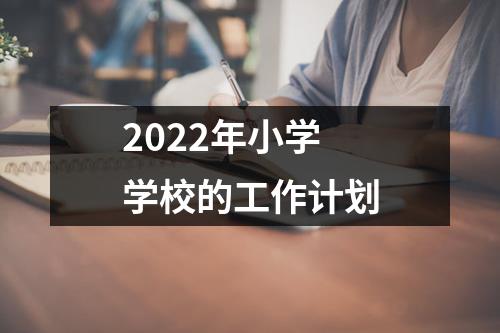 2022年小学学校的工作计划