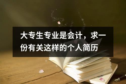 大专生专业是会计，求一份有关这样的个人简历