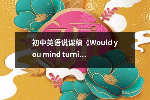 初中英语说课稿《Would you mind turning down