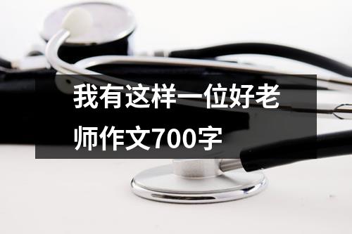 我有这样一位好老师作文700字