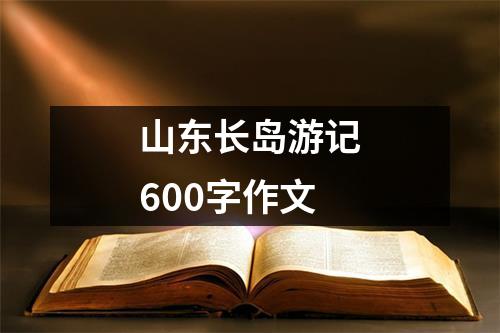 山东长岛游记600字作文