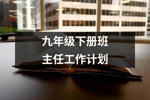 九年级下册班主任工作计划