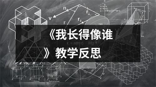 《我长得像谁》教学反思