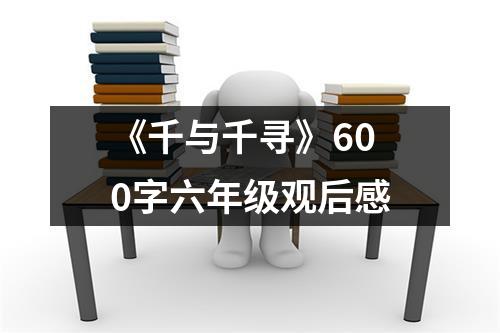 《千与千寻》600字六年级观后感