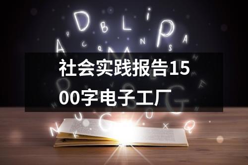 社会实践报告1500字电子工厂