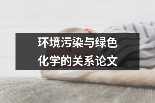 环境污染与绿色化学的关系论文