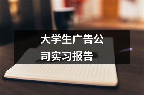 大学生广告公司实习报告