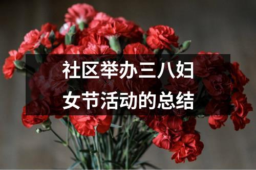 社区举办三八妇女节活动的总结