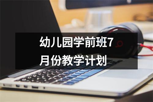 幼儿园学前班7月份教学计划