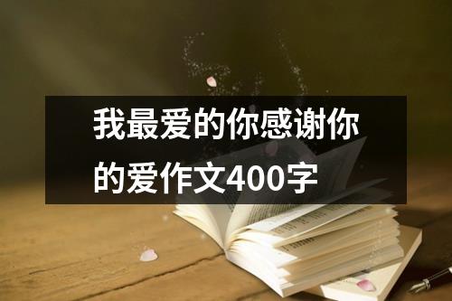 我最爱的你感谢你的爱作文400字