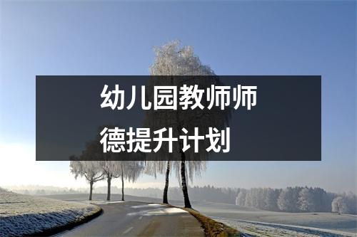 幼儿园教师师德提升计划