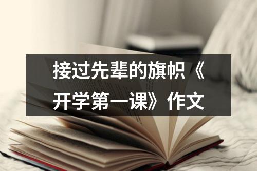 接过先辈的旗帜《开学第一课》作文