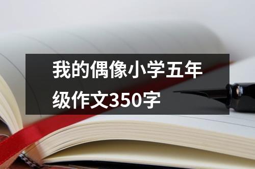 我的偶像小学五年级作文350字