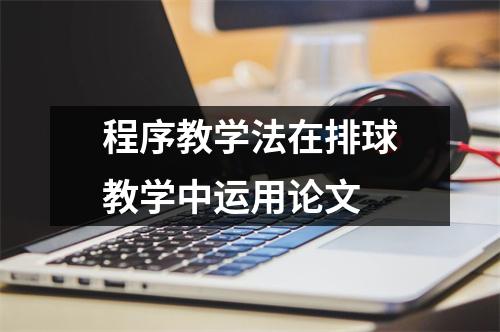 程序教学法在排球教学中运用论文