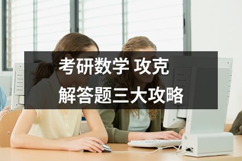 考研数学 攻克解答题三大攻略