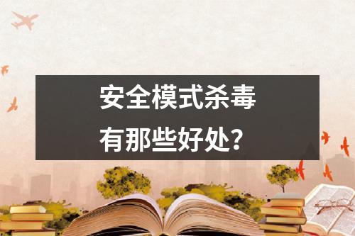 安全模式杀毒有那些好处？