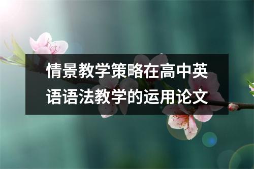 情景教学策略在高中英语语法教学的运用论文