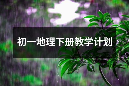 初一地理下册教学计划