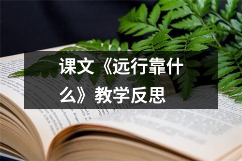 课文《远行靠什么》教学反思