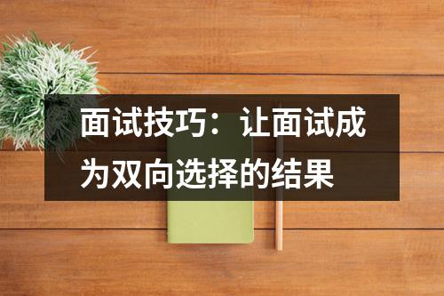 面试技巧：让面试成为双向选择的结果