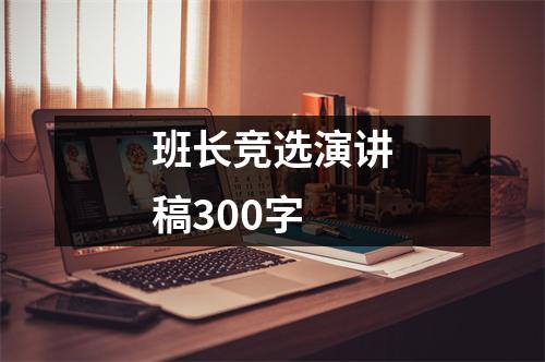 班长竞选演讲稿300字