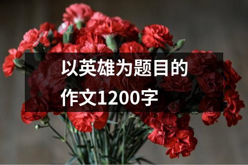 以英雄为题目的作文1200字