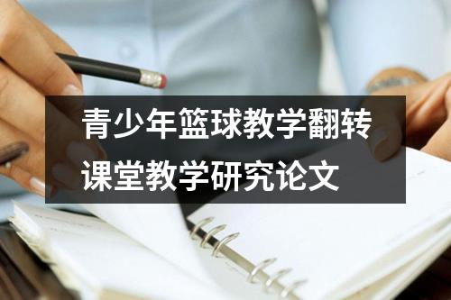 青少年篮球教学翻转课堂教学研究论文