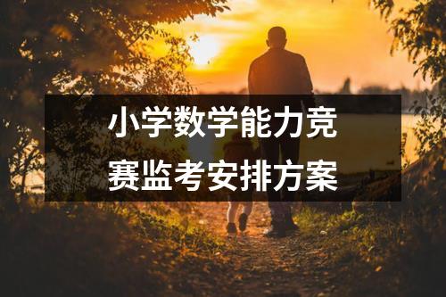 小学数学能力竞赛监考安排方案