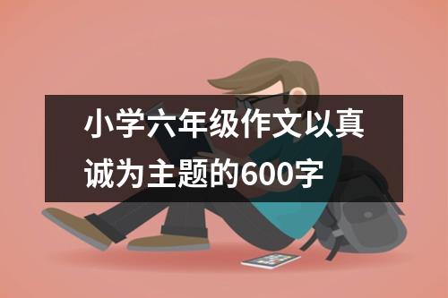 小学六年级作文以真诚为主题的600字