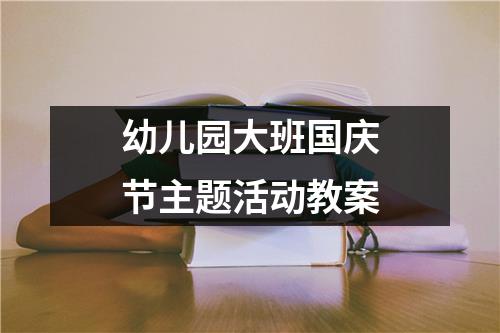 幼儿园大班国庆节主题活动教案