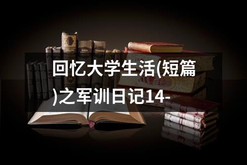 回忆大学生活(短篇)之军训日记14-