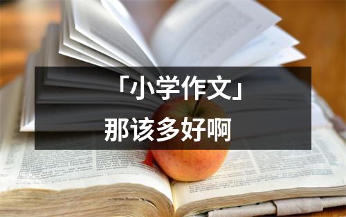 「小学作文」那该多好啊