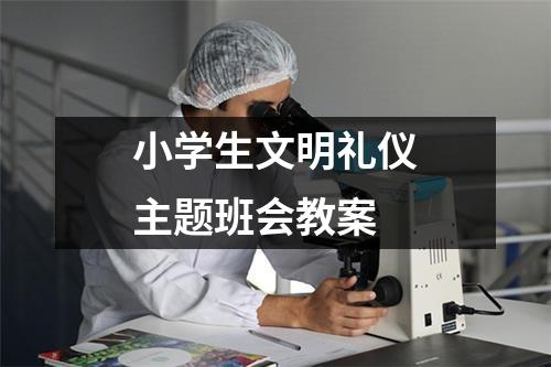 小学生文明礼仪主题班会教案