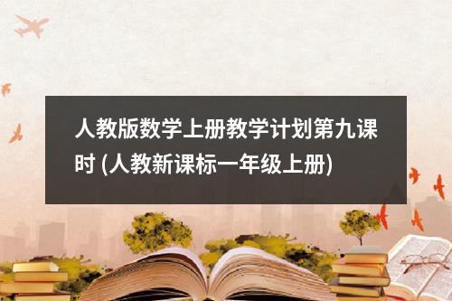 人教版数学上册教学计划第九课时 (人教新课标一年级上册)