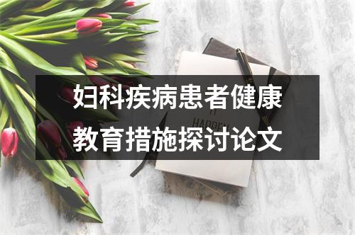 妇科疾病患者健康教育措施探讨论文