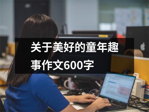 关于美好的童年趣事作文600字