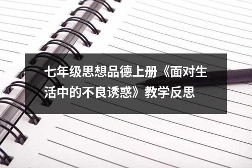 七年级思想品德上册《面对生活中的不良诱惑》教学反思