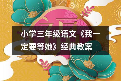 小学三年级语文《我一定要等她》经典教案