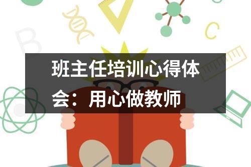 班主任培训心得体会：用心做教师