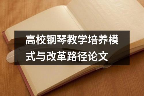 高校钢琴教学培养模式与改革路径论文